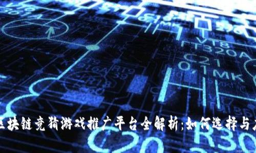 : 区块链竞猜游戏推广平台全解析：如何选择与应用