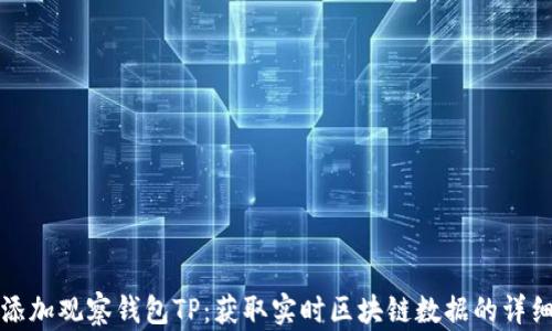
如何添加观察钱包TP：获取实时区块链数据的详细指南