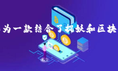 捉妖记区块链游戏攻略是一个备受玩家关注的话题，随着区块链技术的发展，越来越多的游戏开始采用这一新兴技术。其中，作为一款结合了捉妖和区块链元素的游戏，引发了广泛的讨论和兴趣。下面我们将深入探讨这款游戏的玩法和策略，帮助玩家更好地参与到这个游戏中来。

捉妖记区块链游戏攻略