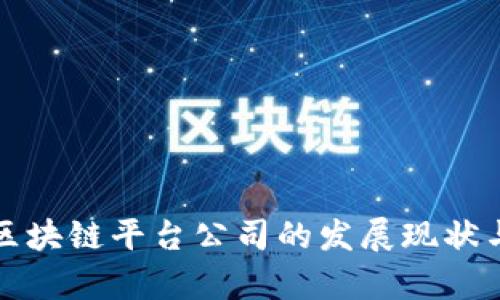 湖北金融区块链平台公司的发展现状与前景分析