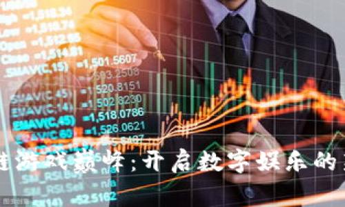 区块链游戏巅峰：开启数字娱乐的新篇章