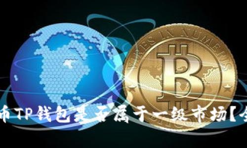 虚拟货币TP钱包是否属于一级市场？全面解析