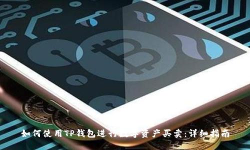 如何使用TP钱包进行数字资产买卖：详细指南