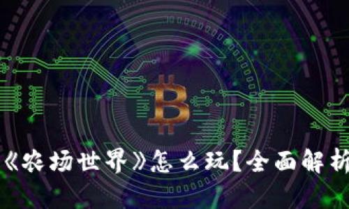 区块链游戏《农场世界》怎么玩？全面解析与玩法指南