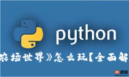 区块链游戏《农场世界》怎么玩？全面解析与玩法指南