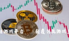 全球首款区块链游戏平台——颠覆传统游戏产业